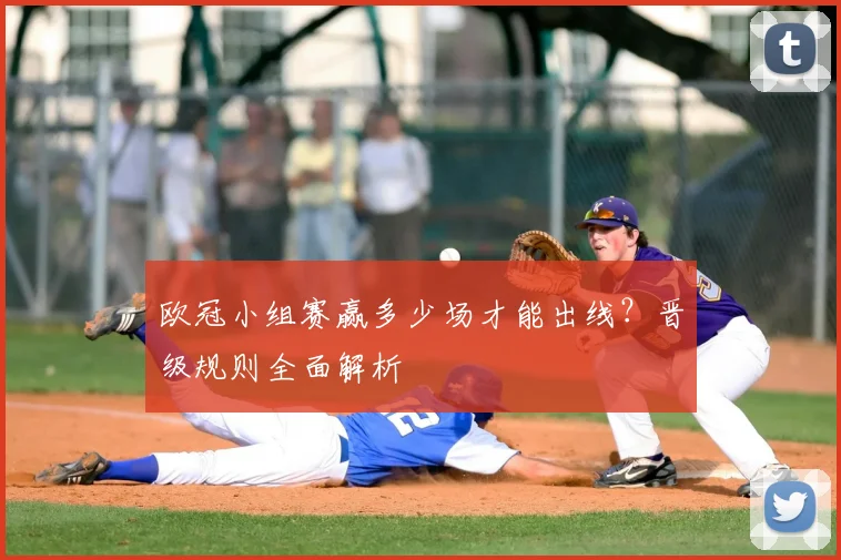 欧冠小组赛赢多少场才能出线？晋级规则全面解析